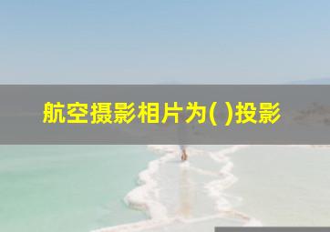 航空摄影相片为( )投影